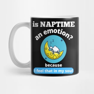 Is Naptime An Emotion Because I Feel That In My Soul Funny Quotes Humor Gifts Mug